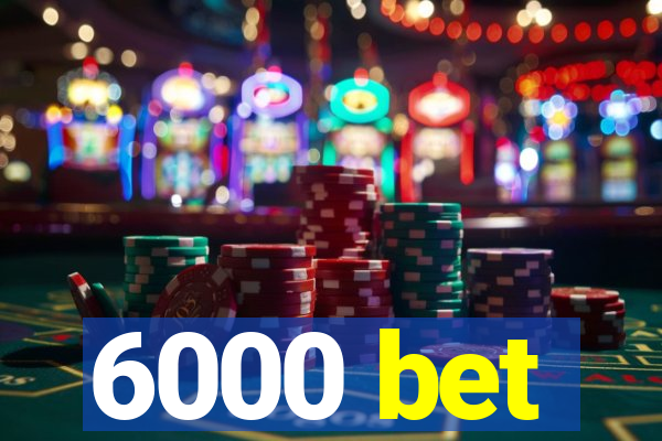 6000 bet